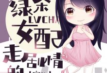 《绿茶女配走剧情的正确方式[穿书]》作者：最凶辅助-淇淇有料