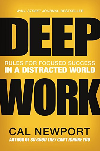 Deep Work:Rules for Focused Success in a Distracted World