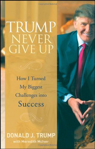 Trump Never Give Up:How I Turned My Biggest Challenges into Success